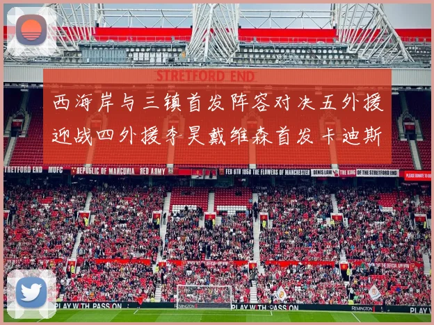 西海岸与三镇首发阵容对决五外援迎战四外援李昊戴维森首发卡迪斯出战